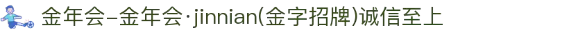 金年会-金年会·jinnian(金字招牌)诚信至上