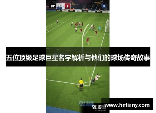 五位顶级足球巨星名字解析与他们的球场传奇故事
