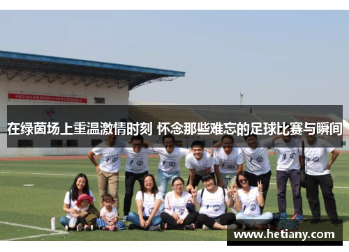 在绿茵场上重温激情时刻 怀念那些难忘的足球比赛与瞬间